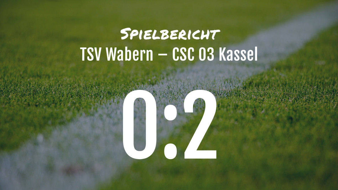 Spielbericht: TSV Wabern – CSC 03 Kassel 0:2