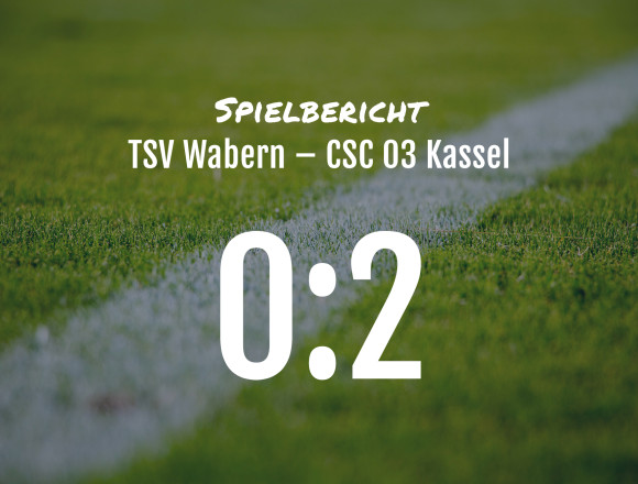 Spielbericht: TSV Wabern – CSC 03 Kassel 0:2