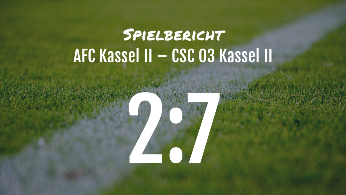 Spielbericht: AFC Kassel II – CSC 03 Kassel II 2:7