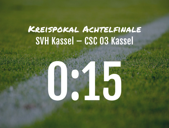 Spielbericht Pokalspiel: SVH Kassel – CSC 03 Kassel 0:15