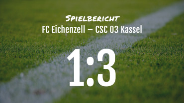 Spielbericht: FC Eichenzell – CSC 03 Kassel 1:3