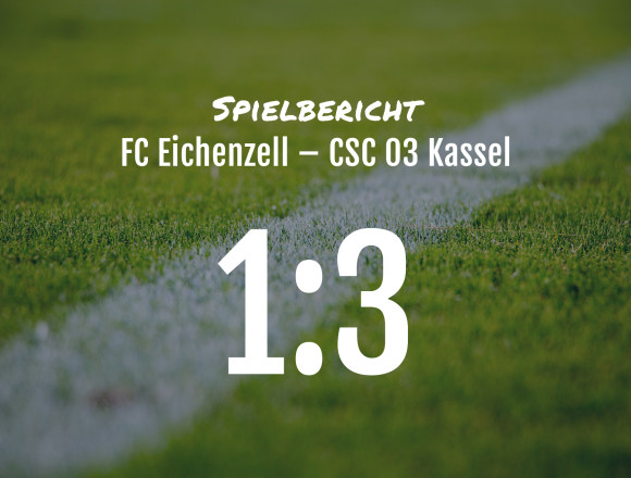 Spielbericht: FC Eichenzell – CSC 03 Kassel 1:3