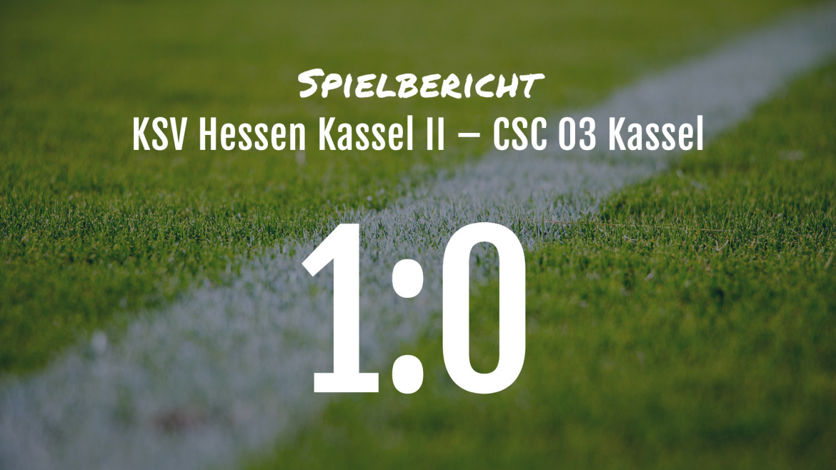 Spielbericht: KSV Hessen Kassel II – CSC 03 Kassel 1:0