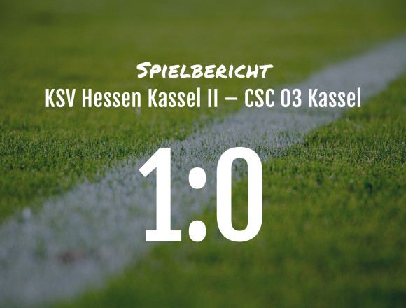 Spielbericht: KSV Hessen Kassel II – CSC 03 Kassel 1:0