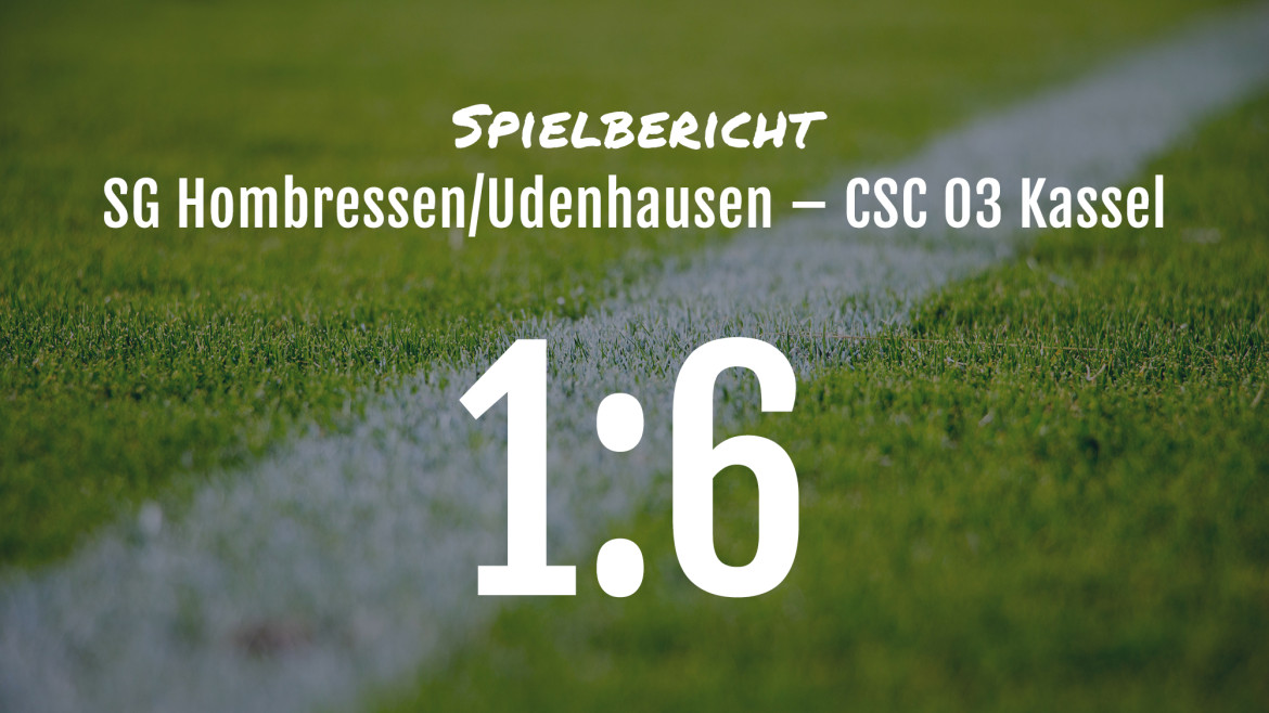 Spielbericht: SG Hombressen / Udenhausen – CSC 03 Kassel 1:6