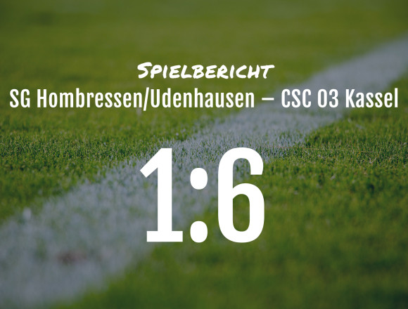 Spielbericht: SG Hombressen / Udenhausen – CSC 03 Kassel 1:6