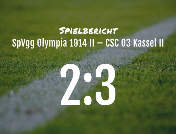 Spielbericht: SpVgg Olympia 1914 Kassel II – CSC 03 Kassel II 2:3