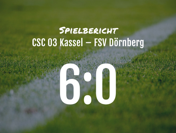 Spielbericht: CSC 03 Kassel – FSV Dörnberg 6:0