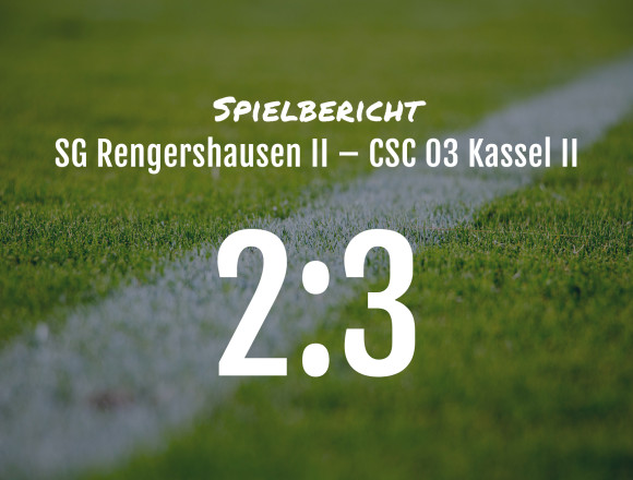 Spielbericht: SG Rengershausen II – CSC 03 Kassel II 3:2