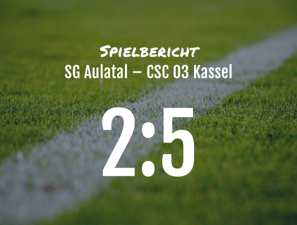 Spielbericht: SG Aulatal – CSC 03 Kassel 2:5