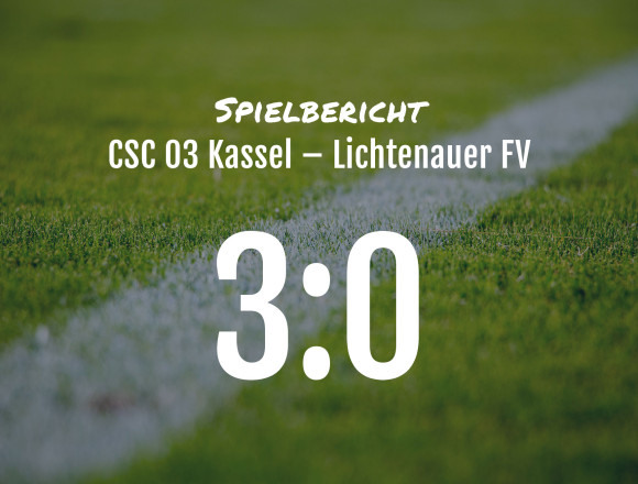 Spielbericht: CSC 03 Kassel – Lichtenauer FV 3:0