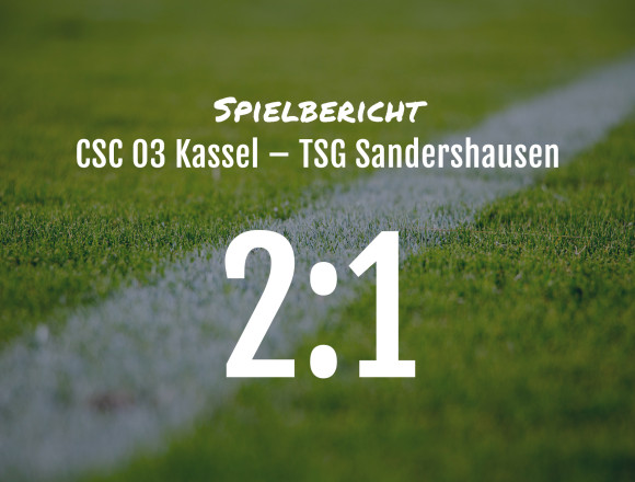 Spielbericht: CSC 03 Kassel – TSG Sandershausen 2:1