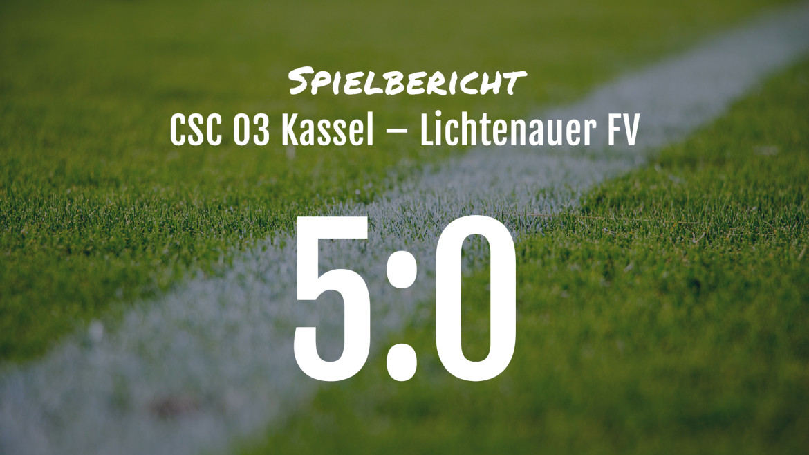 Spielbericht: CSC 03 Kassel – Lichtenauer FV 5:0