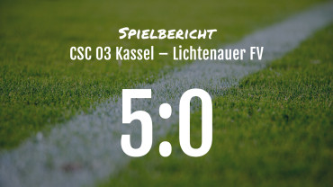 Spielbericht: CSC 03 Kassel – Lichtenauer FV 5:0