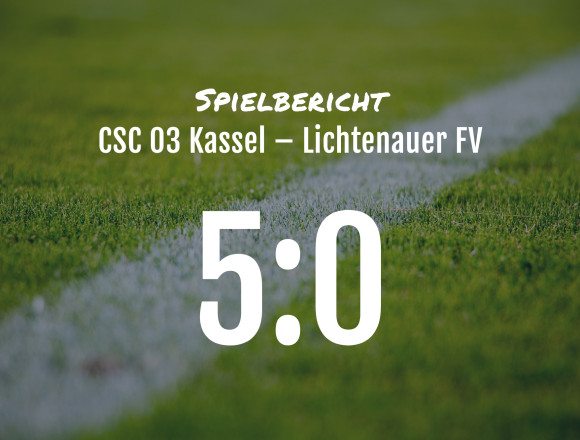 Spielbericht: CSC 03 Kassel – Lichtenauer FV 5:0