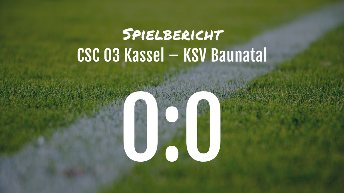 Spielbericht: CSC 03 Kassel – KSV Baunatal 0:0