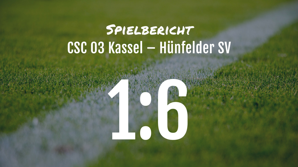 Spielbericht: CSC 03 Kassel – Hünfelder SV 1:6