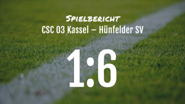 Spielbericht: CSC 03 Kassel – Hünfelder SV 1:6
