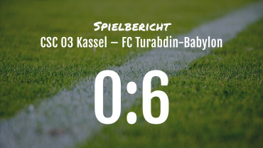 Spielbericht: CSC 03 Kassel – FC Turabdin-Babylon 0:6