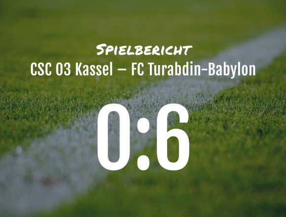 Spielbericht: CSC 03 Kassel – FC Turabdin-Babylon 0:6