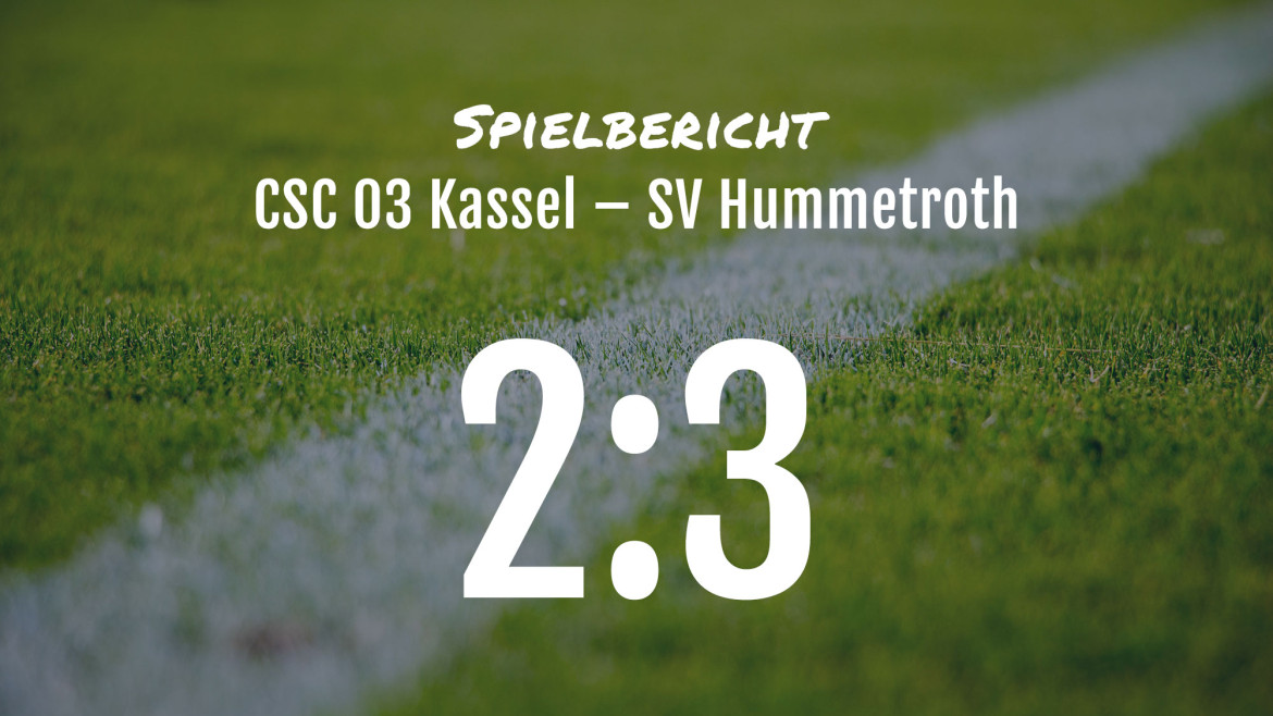 Spielbericht: CSC 03 Kassel – SV Hummetroth 2:3
