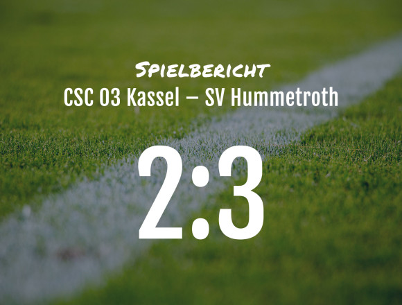 Spielbericht: CSC 03 Kassel – SV Hummetroth 2:3