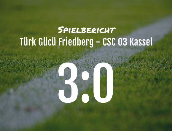 Spielbericht: Türk Gücü Friedberg – CSC 03 Kassel 3:0