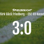 Spielbericht: Türk Gücü Friedberg – CSC 03 Kassel 3:0